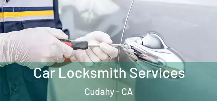 Car Locksmith Services Cudahy - CA