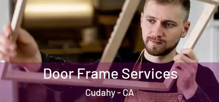 Door Frame Services Cudahy - CA