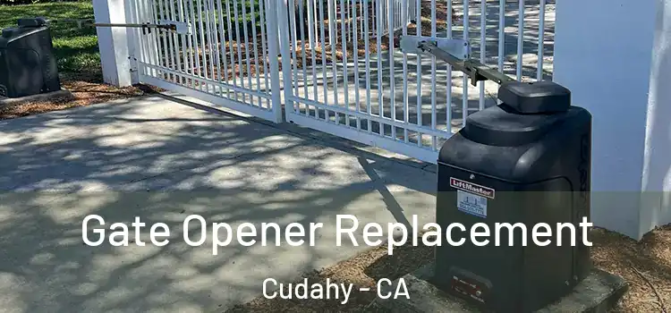 Gate Opener Replacement Cudahy - CA